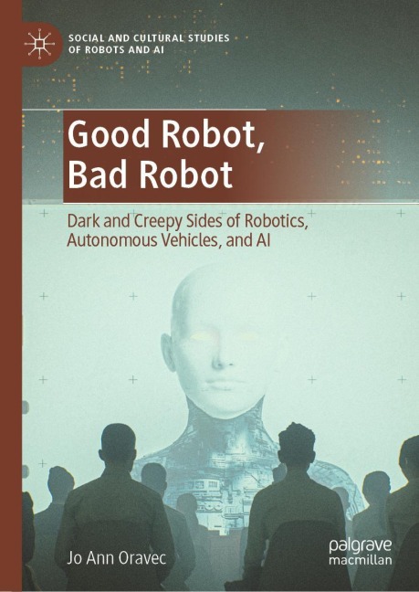 Good Robot, Bad Robot: Dark and Creepy Sides of Robotics, Autonomous Vehicles, and AI