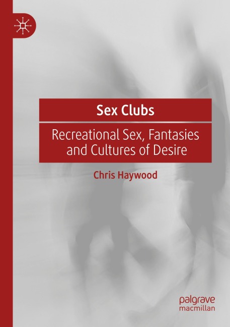 Sex Clubs Recreational Sex, Fantasies and Cultures of Desire