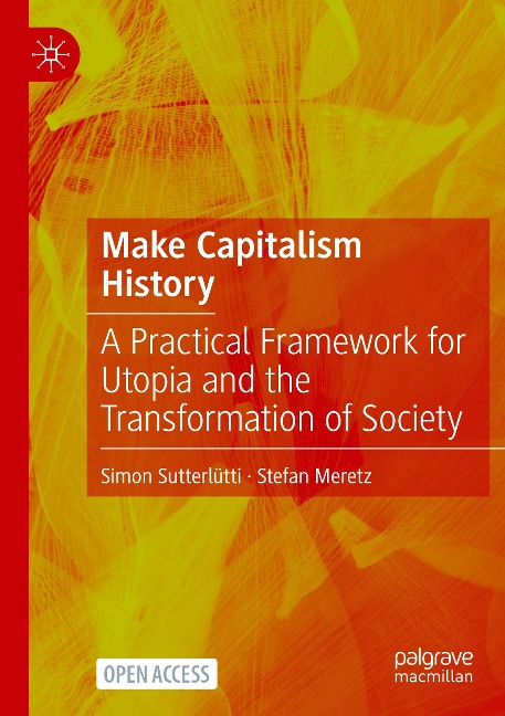 Make Capitalism History: A Practical Framework for Utopia and the Transformation of Society