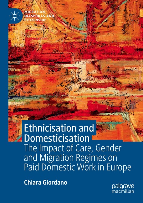 Ethnicisation and Domesticisation: The Impact of Care, Gender and Migration Regimes on Paid Domestic Work in Europe