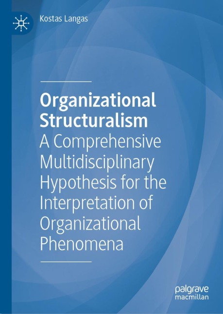 Organizational Structuralism: A Comprehensive Multidisciplinary Hypothesis for the Interpretation of Organizational Phenomena