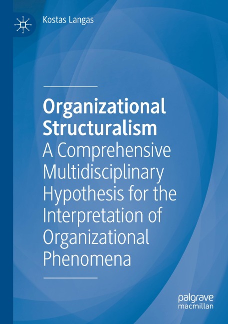 Organizational Structuralism: A Comprehensive Multidisciplinary Hypothesis for the Interpretation of Organizational Phenomena