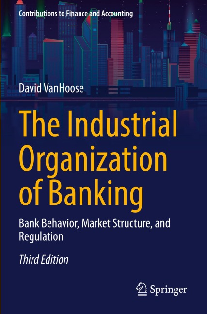 The Industrial Organization of Banking: Bank Behavior, Market Structure, and Regulation