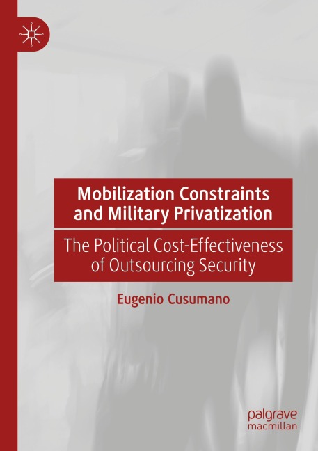 Mobilization Constraints and Military Privatization: The Political Cost-Effectiveness of Outsourcing Security