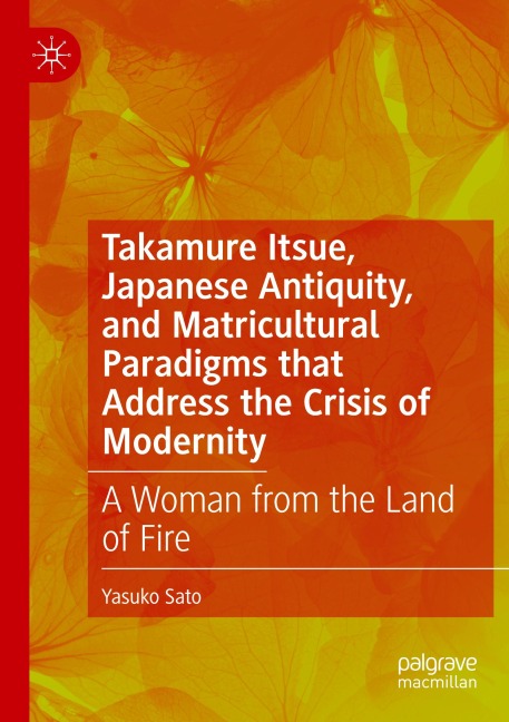 Takamure Itsue, Japanese Antiquity, and Matricultural Paradigms that Address the Crisis of Modernity: A Woman from the Land of Fire