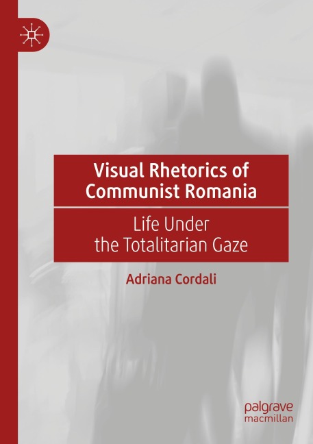 Visual Rhetorics of Communist Romania: Life Under the Totalitarian Gaze