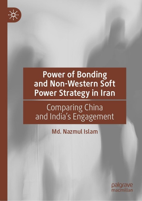 Power of Bonding and Non-Western Soft Power Strategy in Iran: Comparing China and Indias Engagement