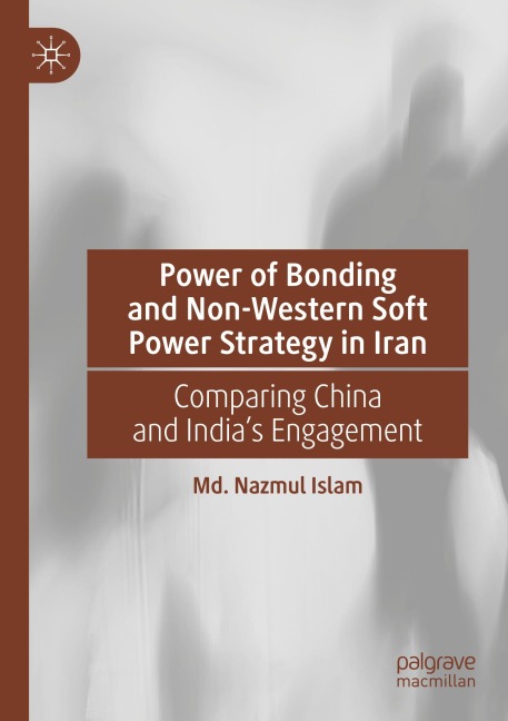 Power of Bonding and Non-Western Soft Power Strategy in Iran: Comparing China and Indias Engagement