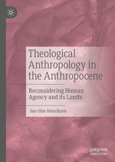 Theological Anthropology in the Anthropocene: Reconsidering Human Agency and its Limits