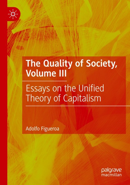 The Quality of Society, Volume III: Essays on the Unified Theory of Capitalism