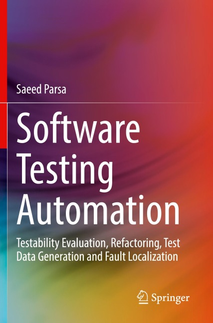 Software Testing Automation: Testability Evaluation, Refactoring, Test Data Generation and Fault Localization