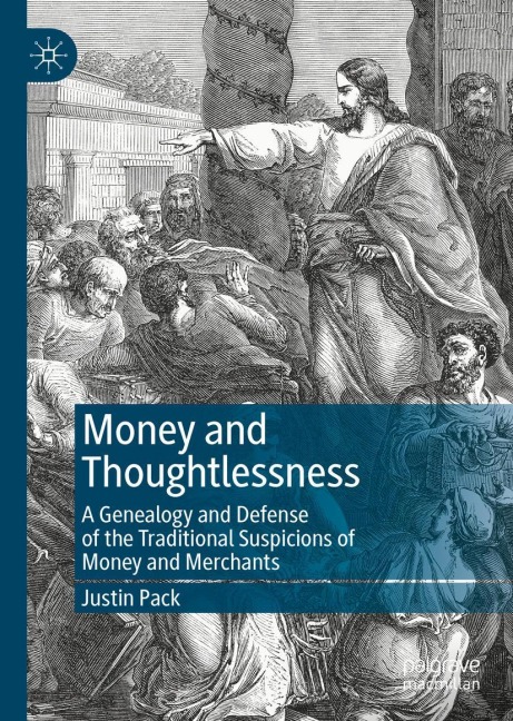 Money and Thoughtlessness: A Genealogy and Defense of the Traditional Suspicions of Money and Merchants
