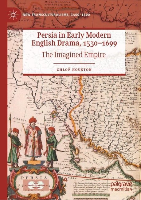 Persia in Early Modern English Drama, 1530-1699: The Imagined Empire