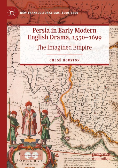 Persia in Early Modern English Drama, 1530-1699: The Imagined Empire