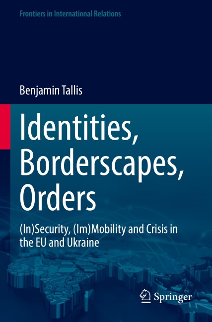 Identities, Borderscapes, Orders: (In)Security, (Im)Mobility and Crisis in the EU and Ukraine