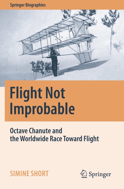 Flight Not Improbable: Octave Chanute and the Worldwide Race Toward Flight