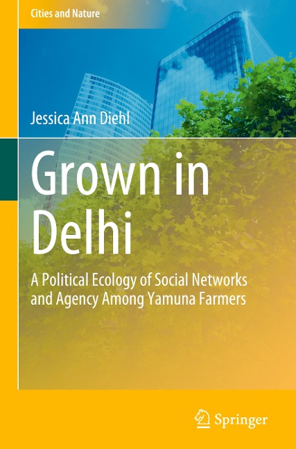 Grown in Delhi: A Political Ecology of Social Networks and Agency Among Yamuna Farmers