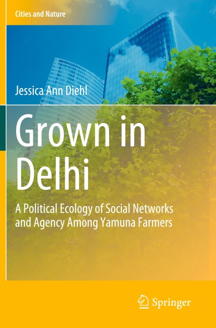 Grown in Delhi: A Political Ecology of Social Networks and Agency Among Yamuna Farmers