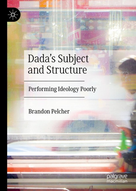 Dadas Subject and Structure: Performing Ideology Poorly