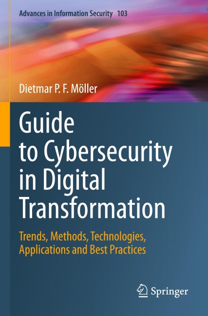 Guide to Cybersecurity in Digital Transformation: Trends, Methods, Technologies, Applications and Best Practices