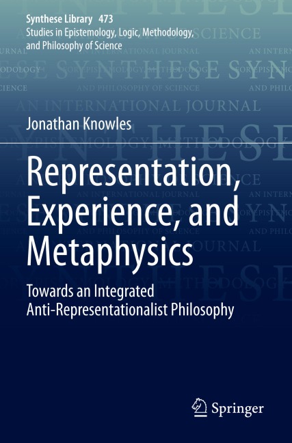Representation, Experience, and Metaphysics: Towards an Integrated Anti-Representationalist Philosophy