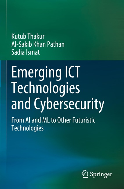 Emerging ICT Technologies and Cybersecurity: From AI and ML to Other Futuristic Technologies