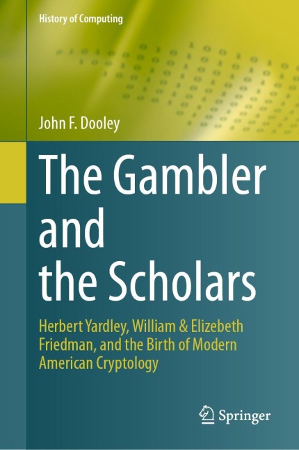 The Gambler and the Scholars: Herbert Yardley, William & Elizebeth Friedman, and the Birth of Modern American Cryptology