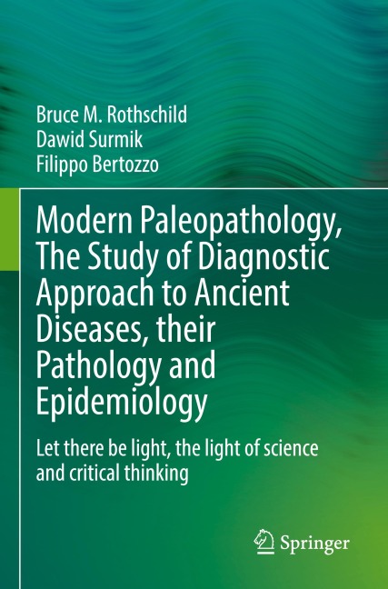 Modern Paleopathology, The Study of Diagnostic Approach to Ancient Diseases, their Pathology and Epidemiology: Let there be light, the light of science and critical thinking