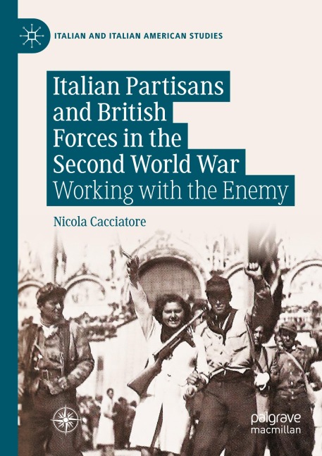 Italian Partisans and British Forces in the Second World War: Working with the Enemy
