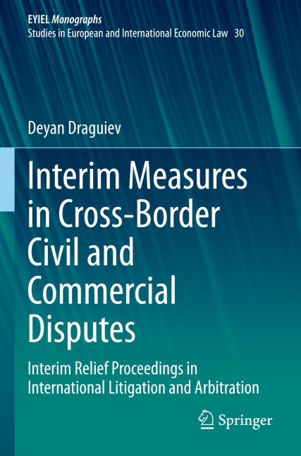 Interim Measures in Cross-Border Civil and Commercial Disputes: Interim Relief Proceedings in International Litigation and Arbitration