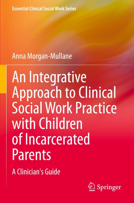 An Integrative Approach to Clinical Social Work Practice with Children of Incarcerated Parents: A Clinicians Guide