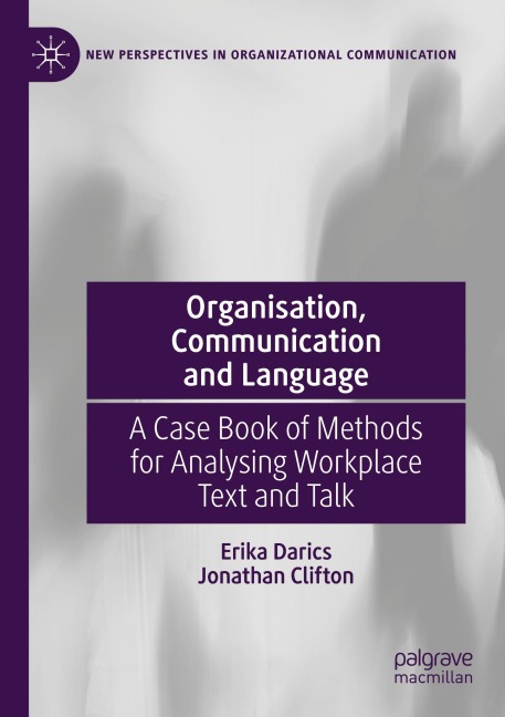 Organisation, Communication and Language: A Case Book of Methods for Analysing Workplace Text and Talk
