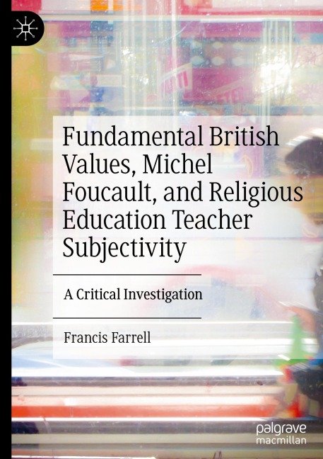 Fundamental British Values, Michel Foucault, and Religious Education Teacher Subjectivity: A Critical Investigation