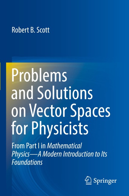 Problems and Solutions on Vector Spaces for Physicists: From Part I in Mathematical Physics-A Modern Introduction to Its Foundations