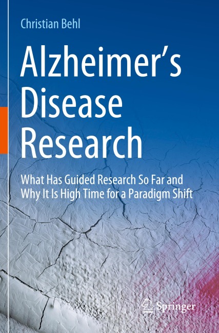 Alzheimers Disease Research: What Has Guided Research So Far and Why It Is High Time for a Paradigm Shift