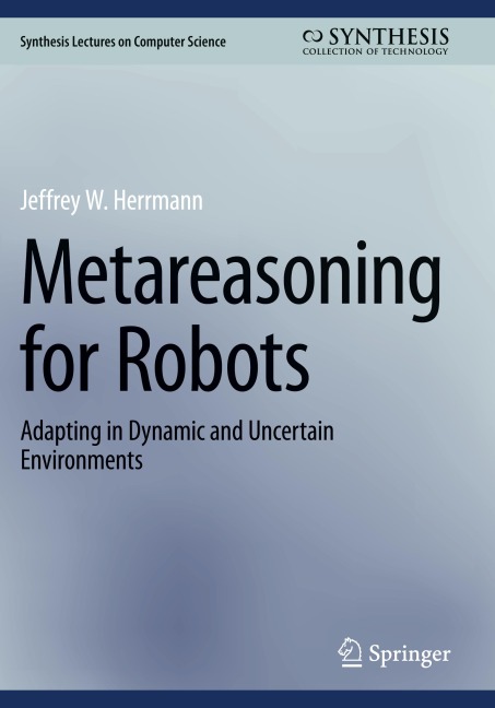 Metareasoning for Robots: Adapting in Dynamic and Uncertain Environments
