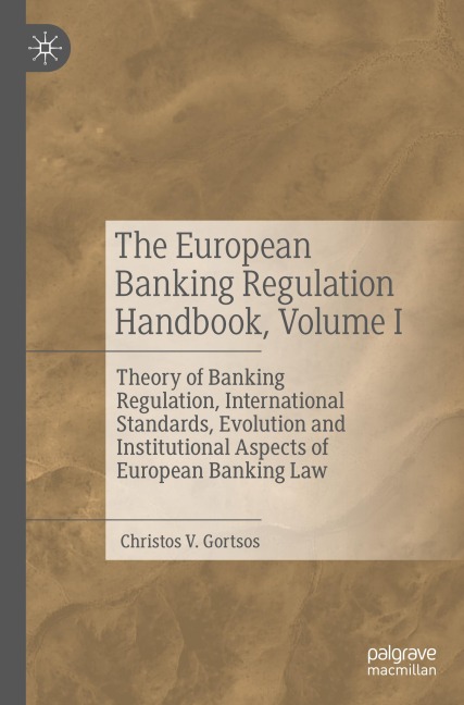 The European Banking Regulation Handbook, Volume I: Theory of Banking Regulation, International Standards, Evolution and Institutional Aspects of European Banking Law