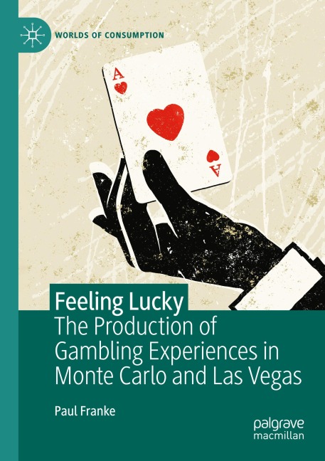 Feeling Lucky: The Production of Gambling Experiences in Monte Carlo and Las Vegas