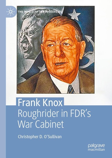Frank Knox: Roughrider in FDRs War Cabinet