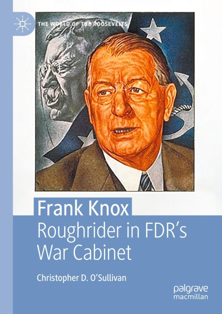 Frank Knox: Roughrider in FDRs War Cabinet
