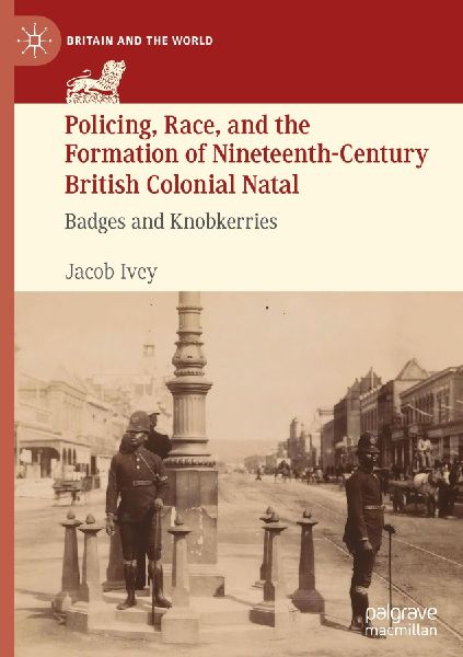Policing, Race, and the Formation of Nineteenth-Century British Colonial Natal: Badges and Knobkerries
