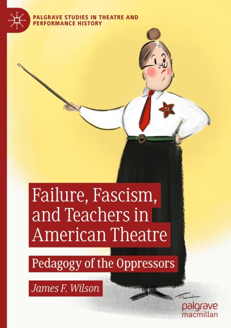 Failure, Fascism, and Teachers in American Theatre: Pedagogy of the Oppressors