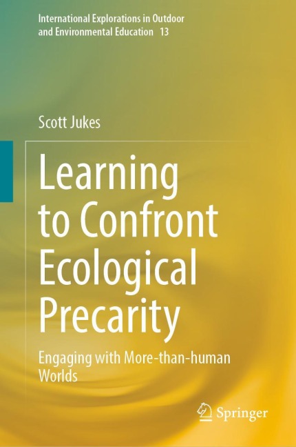 Learning to Confront Ecological Precarity: Engaging with More-than-human Worlds