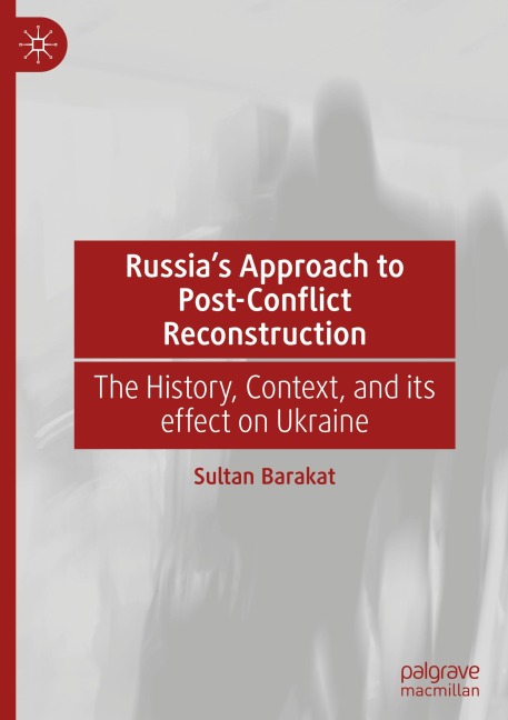 Russias Approach to Post-Conflict Reconstruction: The History, Context, and its effect on Ukraine