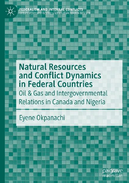 Natural Resources and Conflict Dynamics in Federal Countries: Oil & Gas and Intergovernmental Relations in Canada and Nigeria