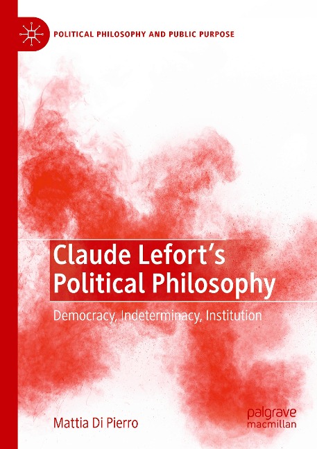 Claude Leforts Political Philosophy: Democracy, Indeterminacy, Institution