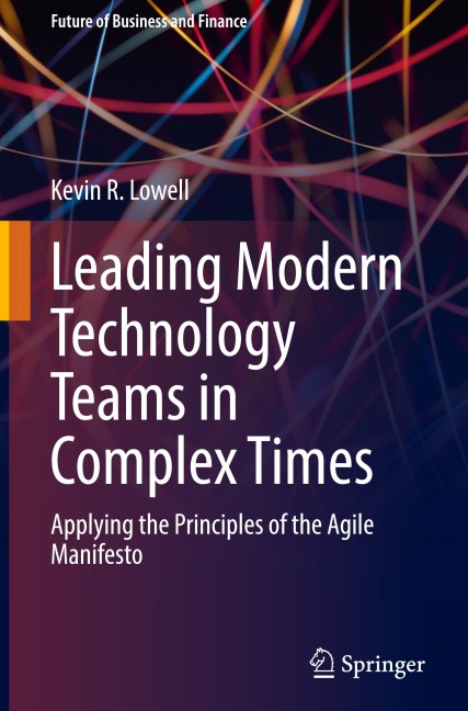 Leading Modern Technology Teams in Complex Times: Applying the Principles of the Agile Manifesto