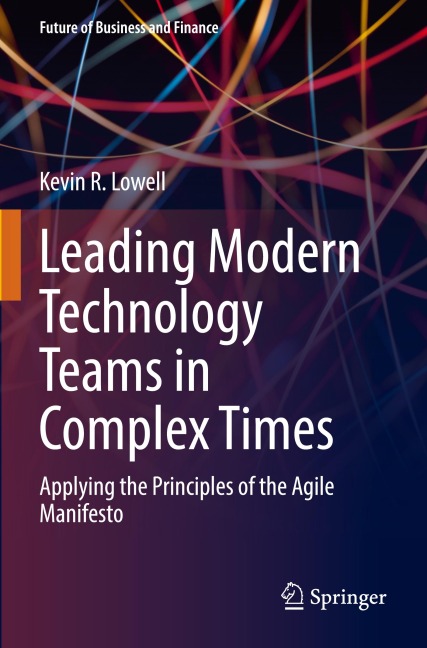 Leading Modern Technology Teams in Complex Times: Applying the Principles of the Agile Manifesto