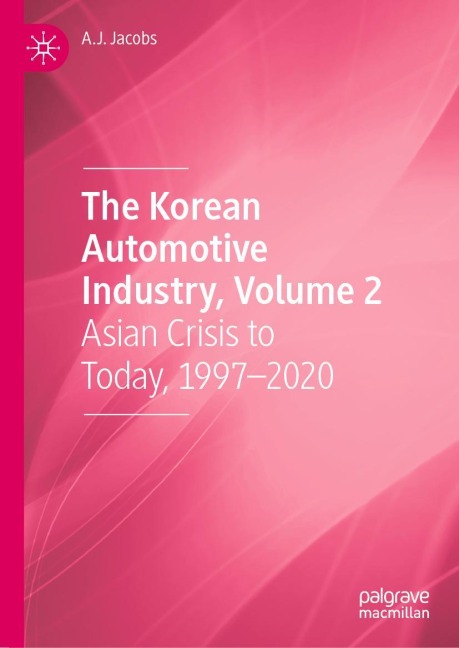 The Korean Automotive Industry, Volume 2: Asian Crisis to Today, 1997-2020