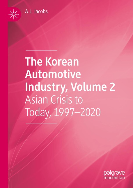 The Korean Automotive Industry, Volume 2: Asian Crisis to Today, 1997-2020